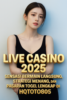 Live Casino 2025 Sensasi Bermain Langsung, Strategi Menang, dan Pasaran Togel Lengkap di HQTOTO805