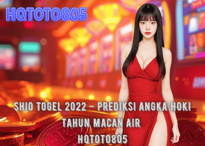 Shio Togel 2022 – Prediksi Angka Hoki Tahun Macan Air di HQTOTO805