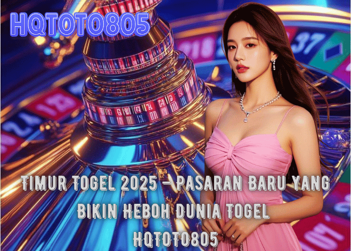 Timur Togel 2025 – Pasaran Baru yang Bikin Heboh Dunia Togel di HQTOTO805